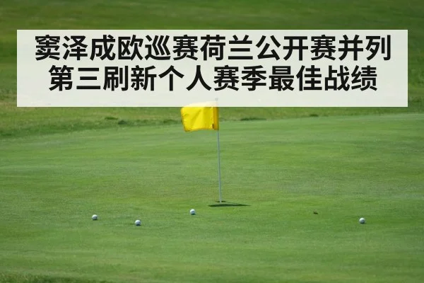窦泽成欧巡赛荷兰公开赛并列第三刷新个人赛季最佳战绩